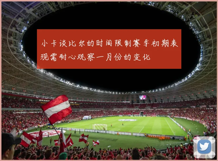 小卡谈比尔的时间限制赛季初期表现需耐心观察一月份的变化